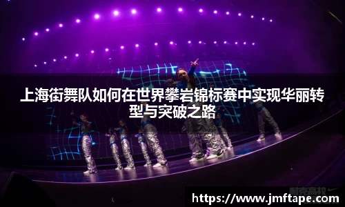 上海街舞队如何在世界攀岩锦标赛中实现华丽转型与突破之路