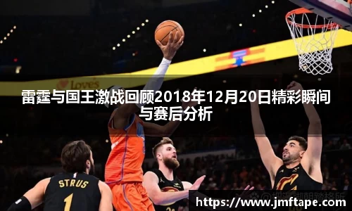 雷霆与国王激战回顾2018年12月20日精彩瞬间与赛后分析